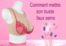 Mettre en place votre buste en silicone avec aisance et précaution !